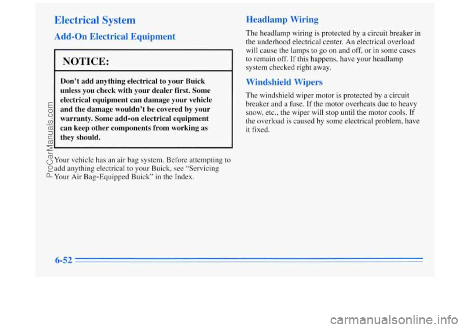 BUICK REGAL 1996 Owners Manual Electrical System
Add-on Electrical Equipment
NOTICE:
Don’t add anything electrical to your Buick
unless you check with your dealer first. Some
electrical equipment can damage BUICK REGAL 1996 Owners Manual Electrical System
Add-on Electrical Equipment
NOTICE:
Don’t add anything electrical to your Buick
unless you check with your dealer first. Some
electrical equipment can damage