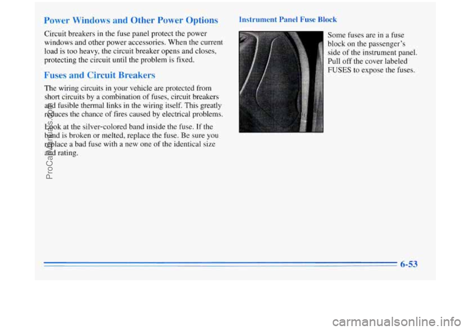 BUICK REGAL 1996 Owners Manual Power Windows and Other Power Options
Circuit breakers in the fuse panel protect the power
windows and other power accessories. When the current
load is too heavy, the circuit bre BUICK REGAL 1996 Owners Manual Power Windows and Other Power Options
Circuit breakers in the fuse panel protect the power
windows and other power accessories. When the current
load is too heavy, the circuit bre