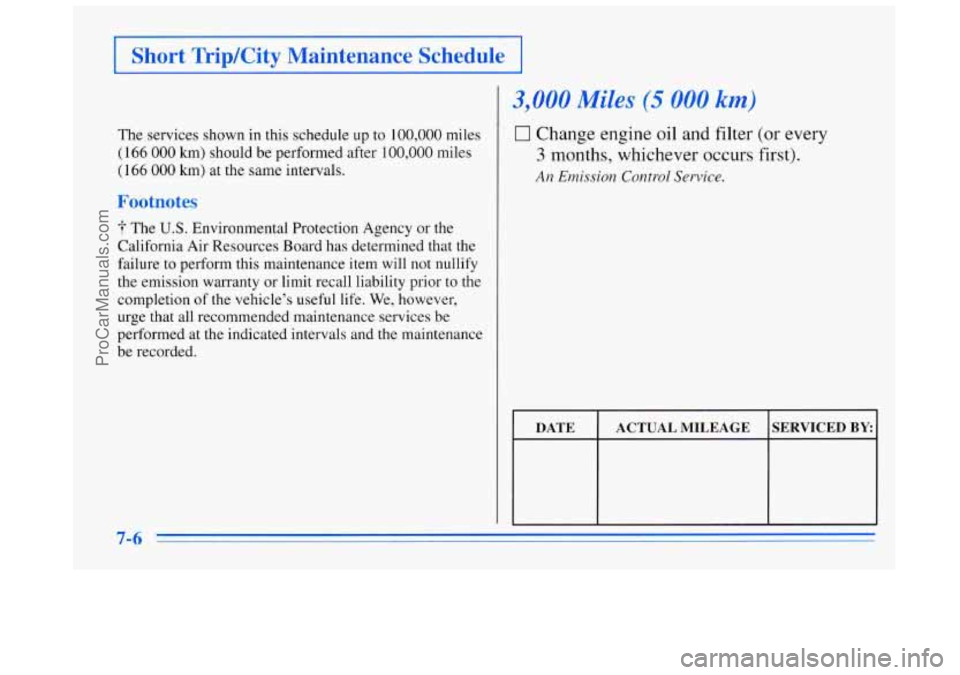 BUICK REGAL 1996 Owners Manual EShort Trip/City Maintenance Schedule I
The services shown in this schedule up to 100,000 miles
(166 000 km) should be performed after 100,000 miles
(166 000 km) at the same intervals.
Foo BUICK REGAL 1996 Owners Manual EShort Trip/City Maintenance Schedule I
The services shown in this schedule up to 100,000 miles
(166 000 km) should be performed after 100,000 miles
(166 000 km) at the same intervals.
Foo