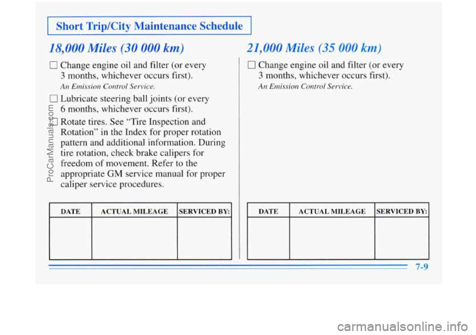 BUICK REGAL 1996 Owners Manual I Short Trip/City Maintenance Schedule I
18.000 Miles (30 000 km)
0 Change engine oil and filter (or every
3 months, whichever occurs first).
0 Lubricate steering ball joints (or every
6 months BUICK REGAL 1996 Owners Manual I Short Trip/City Maintenance Schedule I
18.000 Miles (30 000 km)
0 Change engine oil and filter (or every
3 months, whichever occurs first).
0 Lubricate steering ball joints (or every
6 months