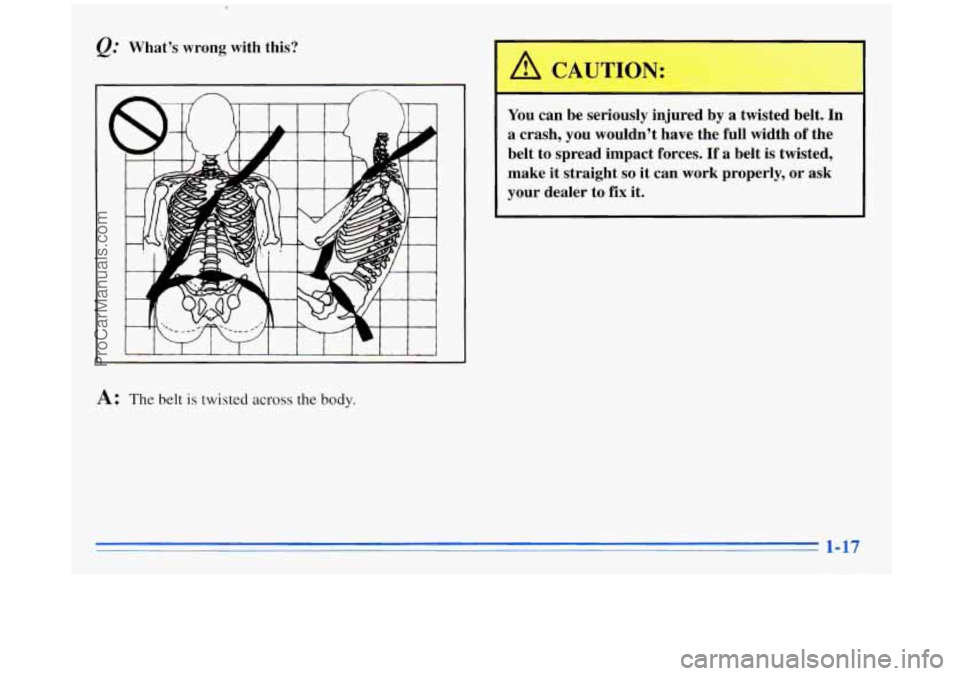 BUICK REGAL 1996 Owners Guide &.’ What’s wrong with this?
A : The belt is twisted across the body.
You can be seriously injured by a twisted belt. In
a crash, you wouldn’t have the full width
of the
be BUICK REGAL 1996 Owners Guide &.’ What’s wrong with this?
A : The belt is twisted across the body.
You can be seriously injured by a twisted belt. In
a crash, you wouldn’t have the full width
of the
be