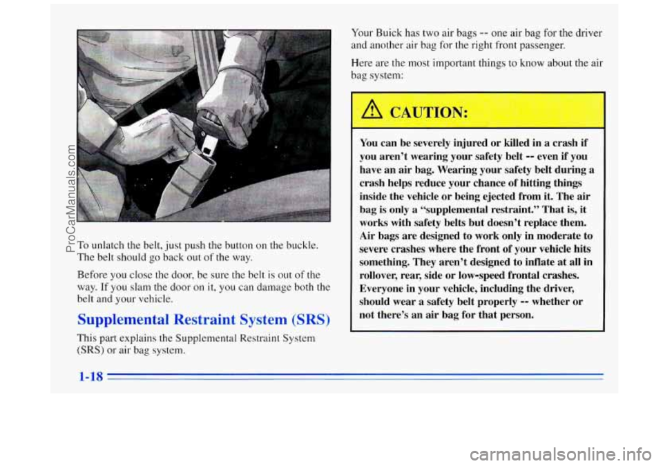 BUICK REGAL 1996 Owners Guide To unlatch the belt, just push the button on the buckle.
The belt should go back out of the way.
Before you close the door, be sure the belt is out of the
way. If you slam the door on it, y BUICK REGAL 1996 Owners Guide To unlatch the belt, just push the button on the buckle.
The belt should go back out of the way.
Before you close the door, be sure the belt is out of the
way. If you slam the door on it, y