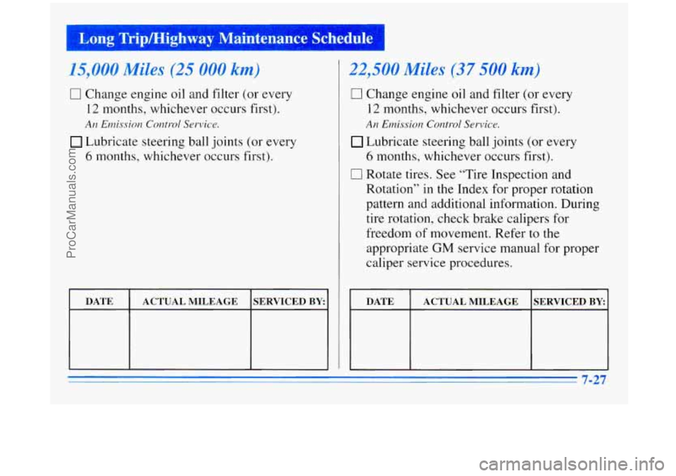 BUICK REGAL 1996 Owners Manual IJ- ng Tripmighway NIaintenallcr: Schedule 1
15,000 Miles (25 000 km)
0 Change engine oil and filter (or every
12 months, whichever occurs first).
Lubricate steering ball joints (or ever BUICK REGAL 1996 Owners Manual IJ- ng Tripmighway NIaintenallcr: Schedule 1
15,000 Miles (25 000 km)
0 Change engine oil and filter (or every
12 months, whichever occurs first).
Lubricate steering ball joints (or ever