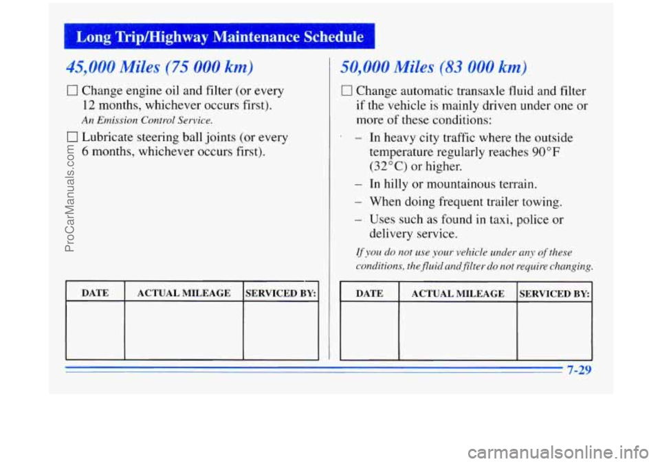 BUICK REGAL 1996 Owners Manual I Long Trip/Hig-way Maintenance Schedule I
4 Miles (15 000 km)
0 Change engine oil and filter (or every
12 months, whichever occurs first).
0 Lubricate steering ball joints (or every BUICK REGAL 1996 Owners Manual I Long Trip/Hig-way Maintenance Schedule I
4 Miles (15 000 km)
0 Change engine oil and filter (or every
12 months, whichever occurs first).
0 Lubricate steering ball joints (or every