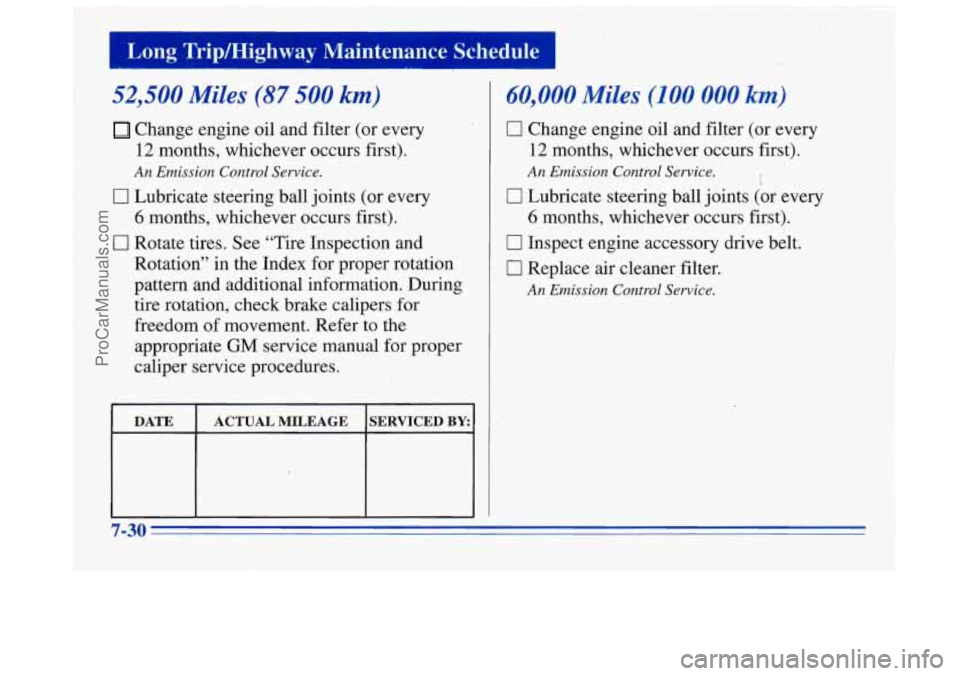 BUICK REGAL 1996 Owners Manual 1. Long Trip/Highway Maintenance Schedule
52,500 Miles (87 500 km)
Change engine oil and filter (or every
12 months, whichever occurs first).
0 Lubricate steering ball joints (or every
6 mo BUICK REGAL 1996 Owners Manual 1. Long Trip/Highway Maintenance Schedule
52,500 Miles (87 500 km)
Change engine oil and filter (or every
12 months, whichever occurs first).
0 Lubricate steering ball joints (or every
6 mo