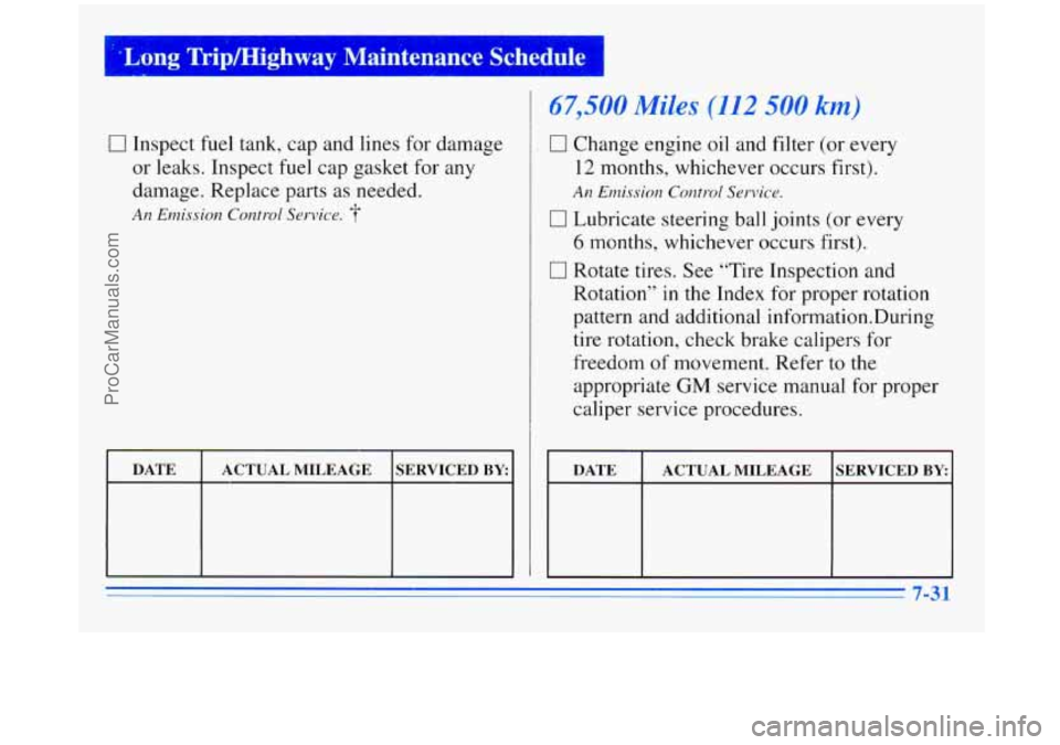 BUICK REGAL 1996 Owners Manual I ’. Long Trip/Highway Maintenance Schedule
0 Inspect fuel tank, cap and lines for damage
or leaks. Inspect fuel cap gasket for
any
damage. Replace parts as needed.
An Emission Control S BUICK REGAL 1996 Owners Manual I ’. Long Trip/Highway Maintenance Schedule
0 Inspect fuel tank, cap and lines for damage
or leaks. Inspect fuel cap gasket for
any
damage. Replace parts as needed.
An Emission Control S