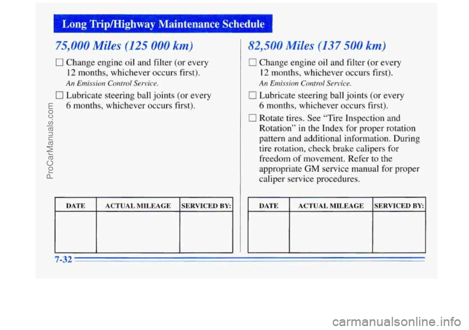BUICK REGAL 1996 Owners Manual I Long Tripmighway Maintenance Schedule 1
75,000 Miles (125 000 km)
0 Change engine oil and filter (or every
12 months, whichever occurs first).
0 Lubricate steering ball joints (or every BUICK REGAL 1996 Owners Manual I Long Tripmighway Maintenance Schedule 1
75,000 Miles (125 000 km)
0 Change engine oil and filter (or every
12 months, whichever occurs first).
0 Lubricate steering ball joints (or every