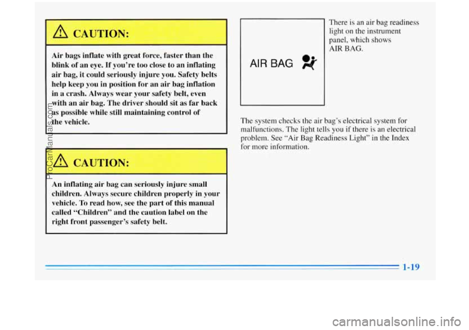 BUICK REGAL 1996 Owners Guide A CAUTION:
Air bags inflate with great force, faster than the
blink
of an eye. If you’re too close to an inflating
air bag, it could seriously injure you. Safety belts
help keep you i BUICK REGAL 1996 Owners Guide A CAUTION:
Air bags inflate with great force, faster than the
blink
of an eye. If you’re too close to an inflating
air bag, it could seriously injure you. Safety belts
help keep you i