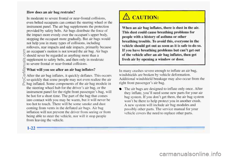 BUICK REGAL 1996 Owners Guide How does an air bag restrain?
In moderate to severe frontal or near-frontal collisions,
even belted occupants can contact the steering wheel or
the
instrument panel. The air ba BUICK REGAL 1996 Owners Guide How does an air bag restrain?
In moderate to severe frontal or near-frontal collisions,
even belted occupants can contact the steering wheel or
the
instrument panel. The air ba