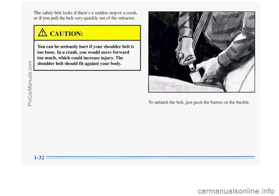 BUICK REGAL 1996 Service Manual The safety belt locks  if theres a sudden  stop  or a crash, 
or if you pull the belt  very  quickly out of the retractor. 
You  can  be  seriously  hurt if your  shoulder  belt is 
too loose.  In a 