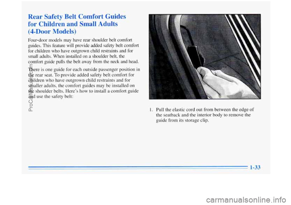 BUICK REGAL 1996 Service Manual Rear Safety  Belt Comfort Guides 
for  Children  and  Small  Adults 
(4-DOOr Models) 
Four-door  models  may  have  rear  shoulder  belt  comfort 
guides. 
This feature  will  provide  added  safety  