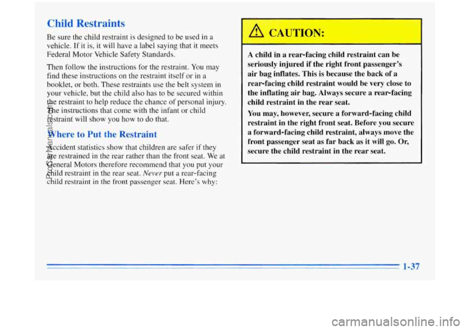BUICK REGAL 1996 Workshop Manual Child Restraints
Be sure the child restraint is designed to be used in a
vehicle. If it is, it will have a label saying that it meets
Federal Motor Vehicle Safety Standards.
Then fo BUICK REGAL 1996 Workshop Manual Child Restraints
Be sure the child restraint is designed to be used in a
vehicle. If it is, it will have a label saying that it meets
Federal Motor Vehicle Safety Standards.
Then fo