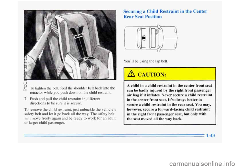 BUICK REGAL 1996 Workshop Manual 6. To tighten the belt, feed the shoulder belt back into the
retractor while you push down on the child restraint.
7. Push and pull the child restraint in different
directions to be BUICK REGAL 1996 Workshop Manual 6. To tighten the belt, feed the shoulder belt back into the
retractor while you push down on the child restraint.
7. Push and pull the child restraint in different
directions to be