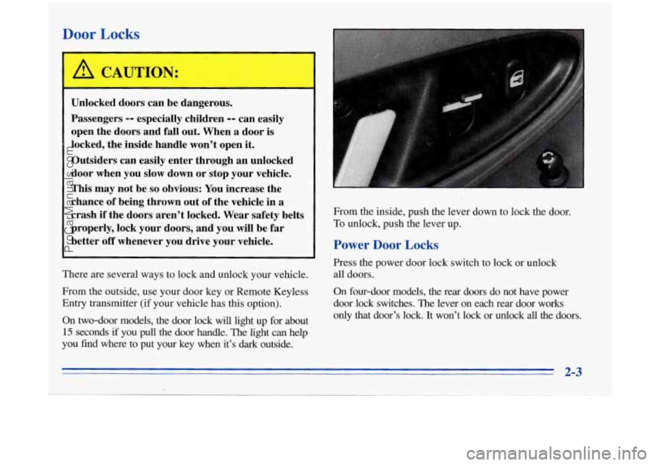 BUICK REGAL 1996 Repair Manual Door Locks
Unlocked doors can be dangerous.
Passengers
-- especially children -- can easily
open the doors and fall out. When
a door is
locked, the.inside handle won’t open it.
Out BUICK REGAL 1996 Repair Manual Door Locks
Unlocked doors can be dangerous.
Passengers
-- especially children -- can easily
open the doors and fall out. When
a door is
locked, the.inside handle won’t open it.
Out