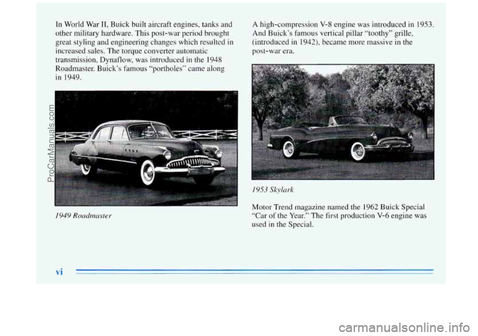 BUICK REGAL 1996 Owners Manual In World War 11, Buick built aircraft engines, tanks and
other military hardware. This post-war period brought
great styling and engineering changes which resulted
in
increased sales. The BUICK REGAL 1996 Owners Manual In World War 11, Buick built aircraft engines, tanks and
other military hardware. This post-war period brought
great styling and engineering changes which resulted
in
increased sales. The