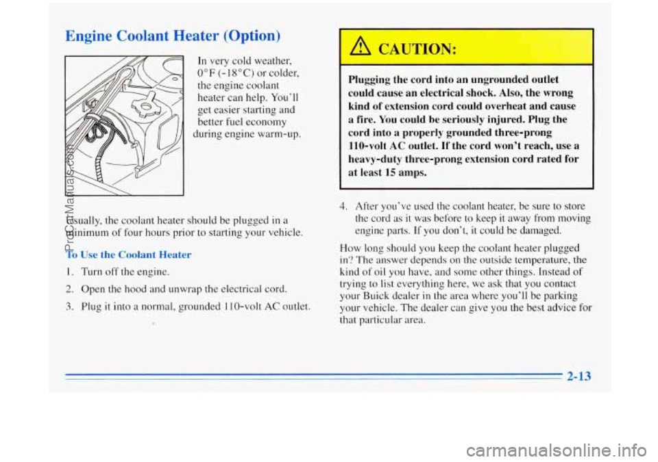 BUICK REGAL 1996  Owners Manual Engine  Coolant Heater (Option) 
In very  cold weather, 
0°F (-1 8°C) or colder, 
the  engine  coolant 
heater  can  help.  You’ll 
get  easier  starting  and 
better  fuel  economy 
during  engin