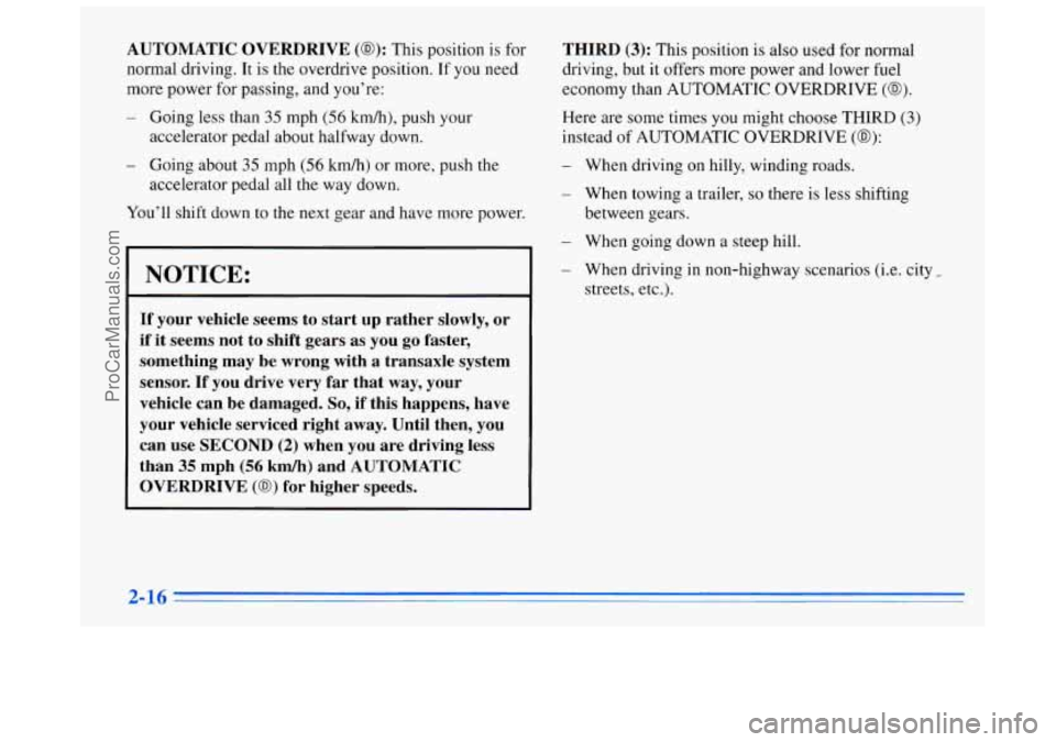 BUICK REGAL 1996 Owners Manual AUTOMATIC OVERDRIVE (a): This position is for
normal driving. It is the overdrive position. If you need
more power for passing, and you’re:
- Going less than 35 mph (56 kmh), push your BUICK REGAL 1996 Owners Manual AUTOMATIC OVERDRIVE (a): This position is for
normal driving. It is the overdrive position. If you need
more power for passing, and you’re:
- Going less than 35 mph (56 kmh), push your