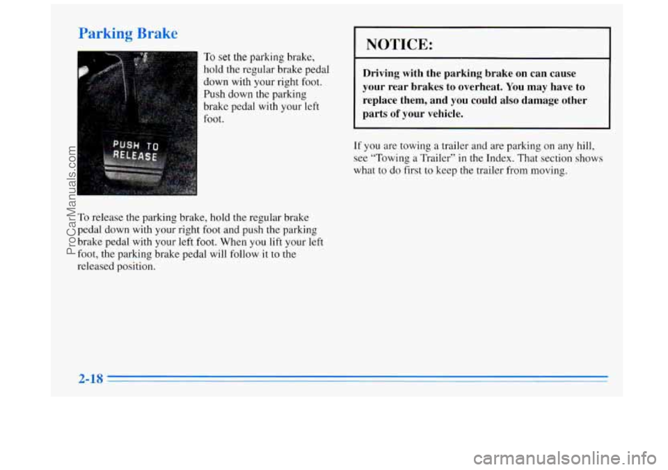 BUICK REGAL 1996  Owners Manual Parking Brake 
To set the parking brake, 
hold the regular brake pedal  down  with your right  foot. 
Push down  the parking 
brake pedal  with your left 
foot. 
NOTICE: 
Driving  with  the  parking  