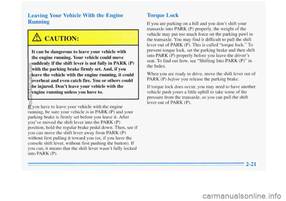 BUICK REGAL 1996  Owners Manual Leaving Your  Vehicle  With  the  Engine 
Running 
It  can  be dangerous  to  leave your  vehicle  with 
the  engine  running. Your vehicle  could  move 
suddenly  if  the  shift  lever  is not fully 