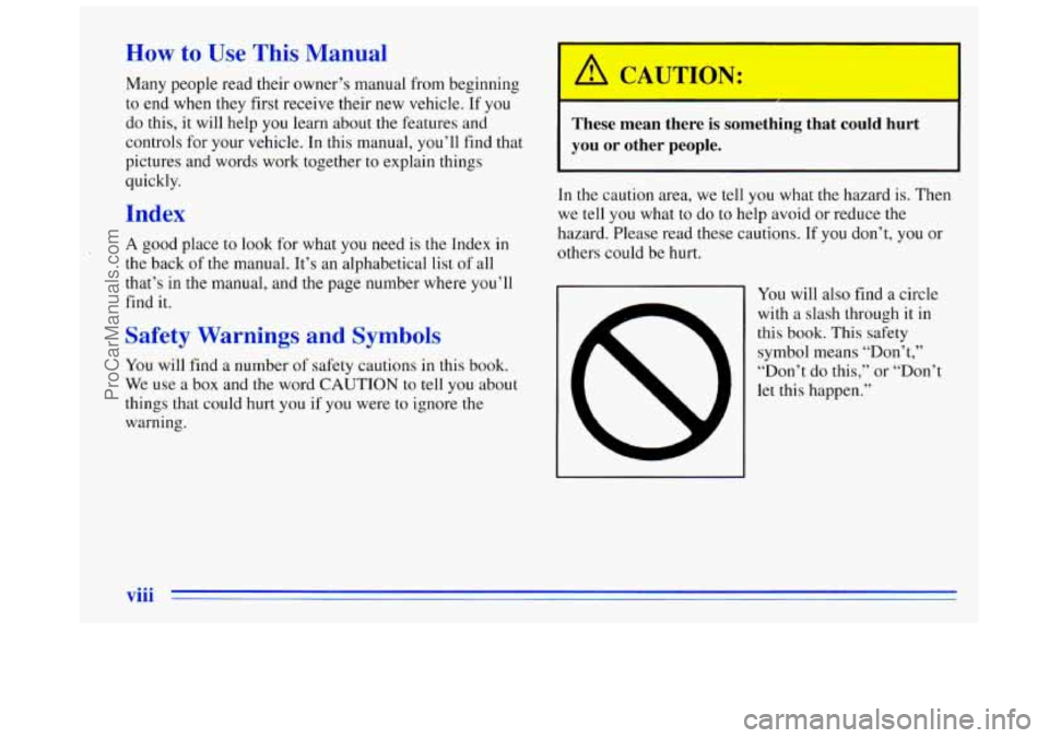 BUICK REGAL 1996  Owners Manual How to Use This Manual 
Many people read their owner’s manual from beginning 
to end  when  they  first receive  their new vehicle.  If  you 
do  this, 
it will help  you learn about the features an