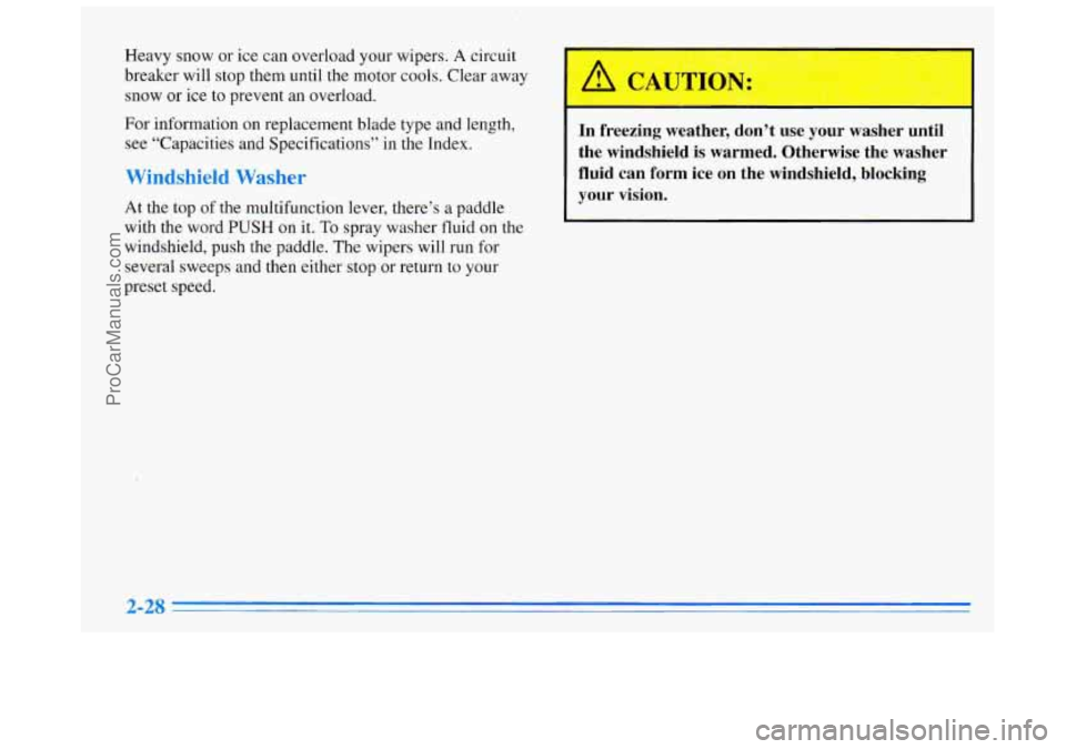 BUICK REGAL 1996 Owners Manual Heavy snow or ice can overload your wipers. A circuit
breaker will stop them until the motor cools. Clear away
snow or ice to prevent an overload.
For information on replacement blade type BUICK REGAL 1996 Owners Manual Heavy snow or ice can overload your wipers. A circuit
breaker will stop them until the motor cools. Clear away
snow or ice to prevent an overload.
For information on replacement blade type