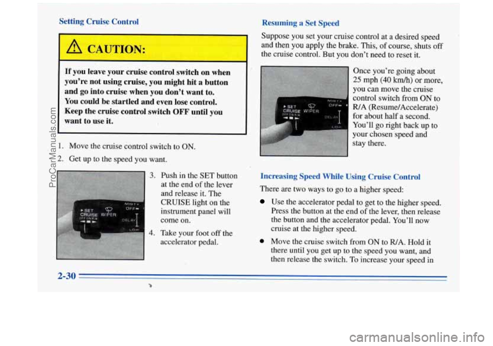 BUICK REGAL 1996 Owners Manual Resuming a Set Speed
Suppose you set your cruise control at a desired speed
and then
you apply the brake. This, of course, shuts off
the cruise control. But you don’t need to reset BUICK REGAL 1996 Owners Manual Resuming a Set Speed
Suppose you set your cruise control at a desired speed
and then
you apply the brake. This, of course, shuts off
the cruise control. But you don’t need to reset