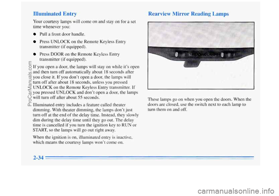 BUICK REGAL 1996 Owners Manual Illuminated Entry
Your courtesy lamps will come on and stay on for a set
time whenever you:
Pull a front door handle.
Press UNLOCK on the Remote Keyless Entry
Press DOOR on the Remote Keyle BUICK REGAL 1996 Owners Manual Illuminated Entry
Your courtesy lamps will come on and stay on for a set
time whenever you:
Pull a front door handle.
Press UNLOCK on the Remote Keyless Entry
Press DOOR on the Remote Keyle