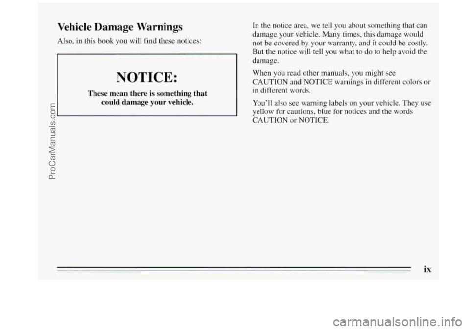 BUICK REGAL 1995 User Guide Vehicle Damage  Warnings 
Also, in this book you will find  these notices: 
NOTICE: 
These  mean  there is something  that 
could damage  your  vehicle. 
In the notice  area, we tell  you  about  some