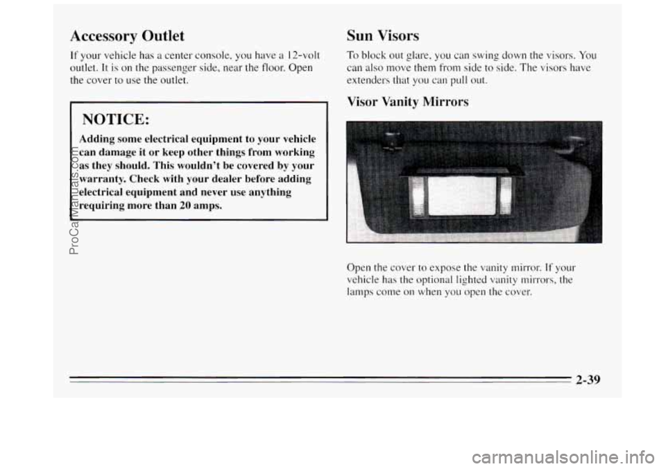 BUICK REGAL 1995  Owners Manual Accessory Outlet 
If your vehicle has a  center  console,  you have  a 12-volt 
outlet.  It 
is on the passenger  side, near the floor. Open 
the cover to  use the outlet. 
NOTICE: 
Adding  some  elec