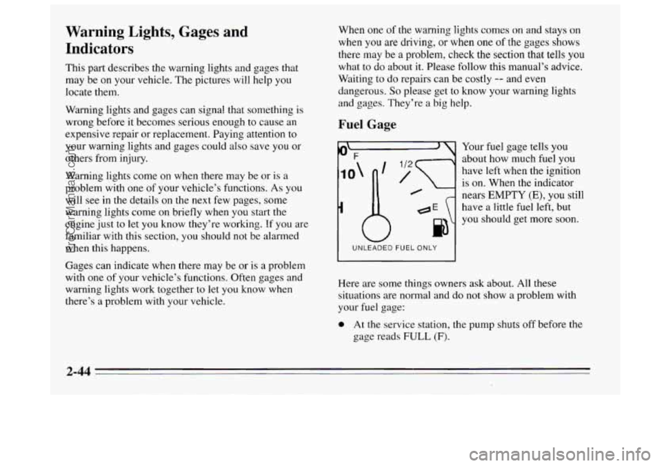 BUICK REGAL 1995  Owners Manual Warning  Lights, Gages and 
Indicators 
This part describes  the warning lights  and gages that 
may  be on  your vehicle.  The pictures  will help 
you 
locate  them. 
Warning  lights and gages can s