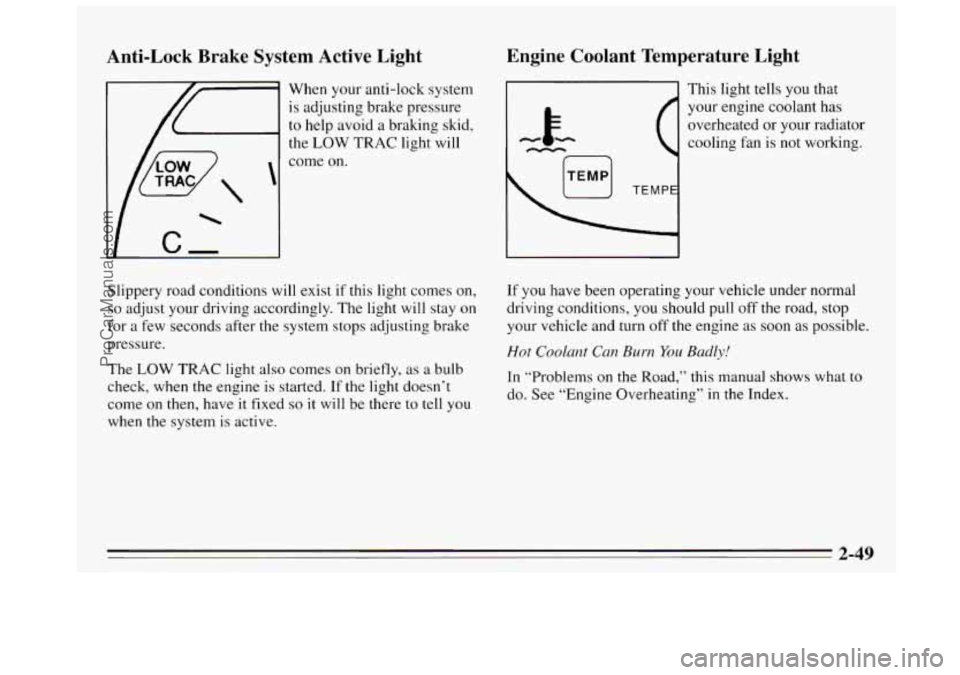 BUICK REGAL 1995  Owners Manual Anti-Lock  Brake System Active  Light 
When your anti-lock  system 
is  adjusting  brake pressure 
to help avoid  a  braking  skid, 
the 
LOW TRAC  light  will 
Engine  Loolant  Temperature  Light 
Th