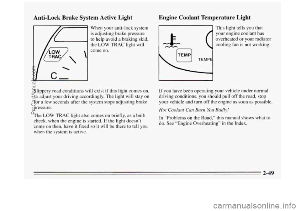 BUICK REGAL 1995 Owners Manual Anti-Lock Brake System Active Light
When your anti-lock system
is adjusting brake pressure
to help avoid a braking skid,
the
LOW TRAC light will
Engine Loolant Temperature Light
Th BUICK REGAL 1995 Owners Manual Anti-Lock Brake System Active Light
When your anti-lock system
is adjusting brake pressure
to help avoid a braking skid,
the
LOW TRAC light will
Engine Loolant Temperature Light
Th