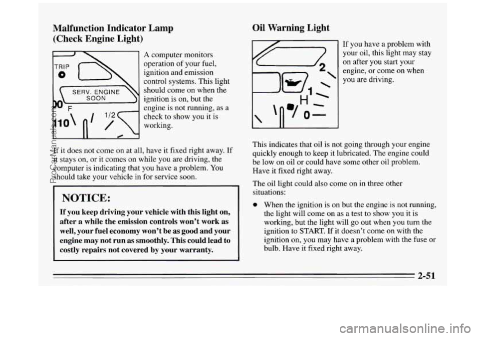 BUICK REGAL 1995  Owners Manual Malfunction  Indicator  Lamp (Check  Engine  Light) 
111 A computer monitors 
operation  of your  fuel, 
ignition and 
emission 
control systems.  This light 
should  come  on  when the 
SOON ignition