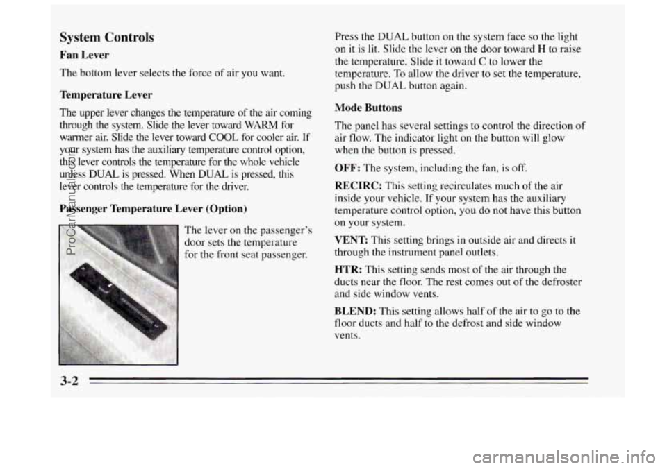 BUICK REGAL 1995 Owners Manual System Controls
Fan Lever
The bottom lever selects the force of air you want.
Temperature Lever
The upper lever changes the temperature of the air coming
through the system. Slide BUICK REGAL 1995 Owners Manual System Controls
Fan Lever
The bottom lever selects the force of air you want.
Temperature Lever
The upper lever changes the temperature of the air coming
through the system. Slide