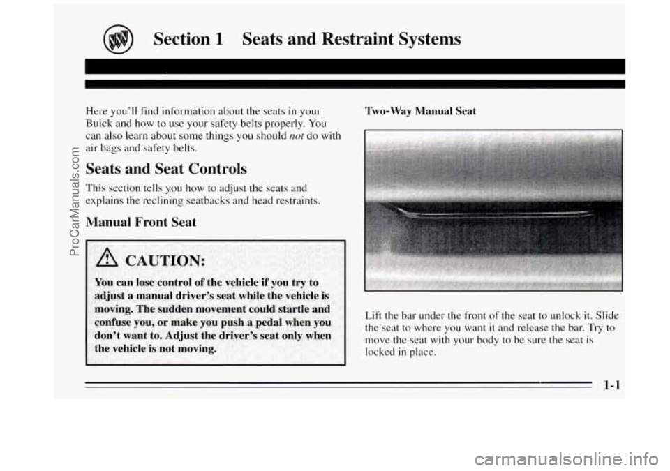 BUICK REGAL 1995 User Guide Section 1 Seats  and  Restraint  Systems 
Here you’ll find information about the seats in your 
Buick and how to use your safety belts properly.  You 
can  also  learn  about  some things 
you shoul