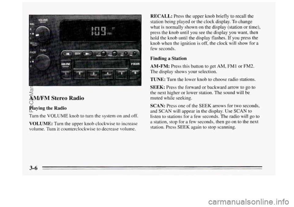 BUICK REGAL 1995 Owners Manual AM/FM Stereo Radio
Playing the Radio
Turn the VOLUME knob to turn the system on and off.
VOLUME: Turn the upper knob clockwise to increase
volume. Turn it counterclockwise to decrease volume.
BUICK REGAL 1995 Owners Manual AM/FM Stereo Radio
Playing the Radio
Turn the VOLUME knob to turn the system on and off.
VOLUME: Turn the upper knob clockwise to increase
volume. Turn it counterclockwise to decrease volume.