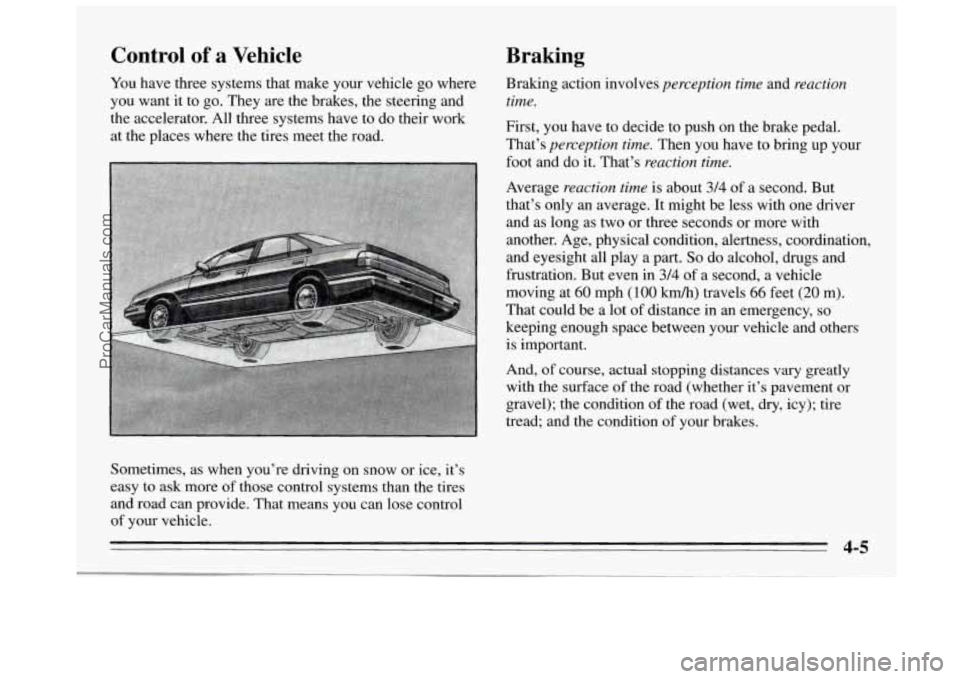 BUICK REGAL 1995 Owners Manual Control of a Vehicle
You have three systems that make your vehicle go where
you want it to go. They are the brakes, the steering and
the accelerator. All three systems have to do their work BUICK REGAL 1995 Owners Manual Control of a Vehicle
You have three systems that make your vehicle go where
you want it to go. They are the brakes, the steering and
the accelerator. All three systems have to do their work