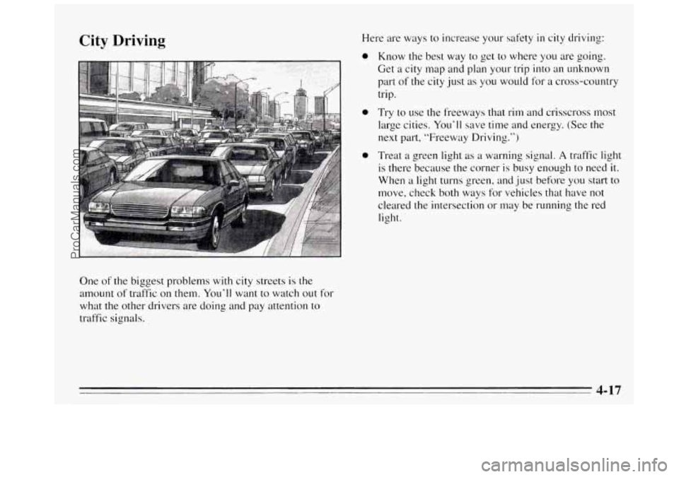 BUICK REGAL 1995 Owners Manual City Driving
One of the biggest problems with city streets is the
amount
of traffic on them. You’ll want to watch out for
what the other drivers are doing and pay attention to
traffic BUICK REGAL 1995 Owners Manual City Driving
One of the biggest problems with city streets is the
amount
of traffic on them. You’ll want to watch out for
what the other drivers are doing and pay attention to
traffic