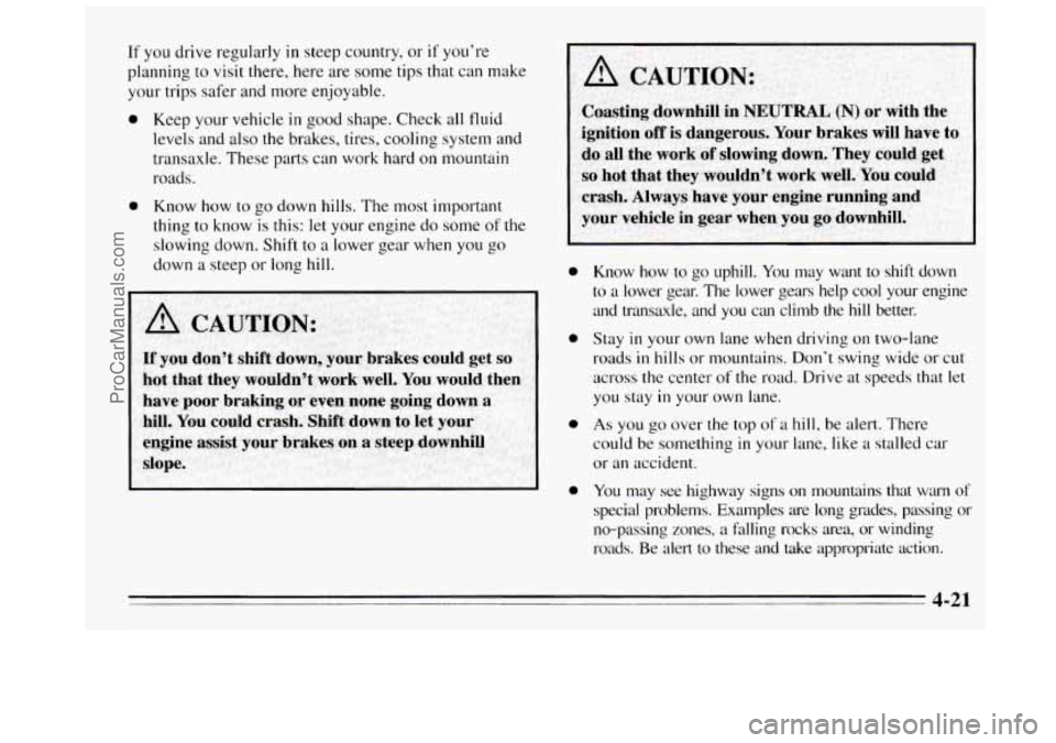 BUICK REGAL 1995 Owners Manual If you drive regularly in steep country, or if you’re
planning to visit there, here are some tips that can make
your trips safer and more enjoyable.
0 Keep your vehicle in good shape. Check BUICK REGAL 1995 Owners Manual If you drive regularly in steep country, or if you’re
planning to visit there, here are some tips that can make
your trips safer and more enjoyable.
0 Keep your vehicle in good shape. Check