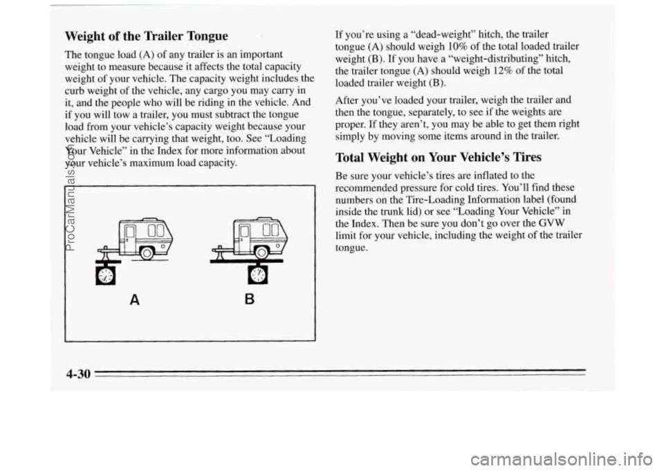 BUICK REGAL 1995  Owners Manual Weight of the  Trailer  Tongue 
The tongue load (A) of any trailer  is  an important 
weight to measure because  it affects the total capacity 
weight  of your vehicle.  The capacity weight includes t