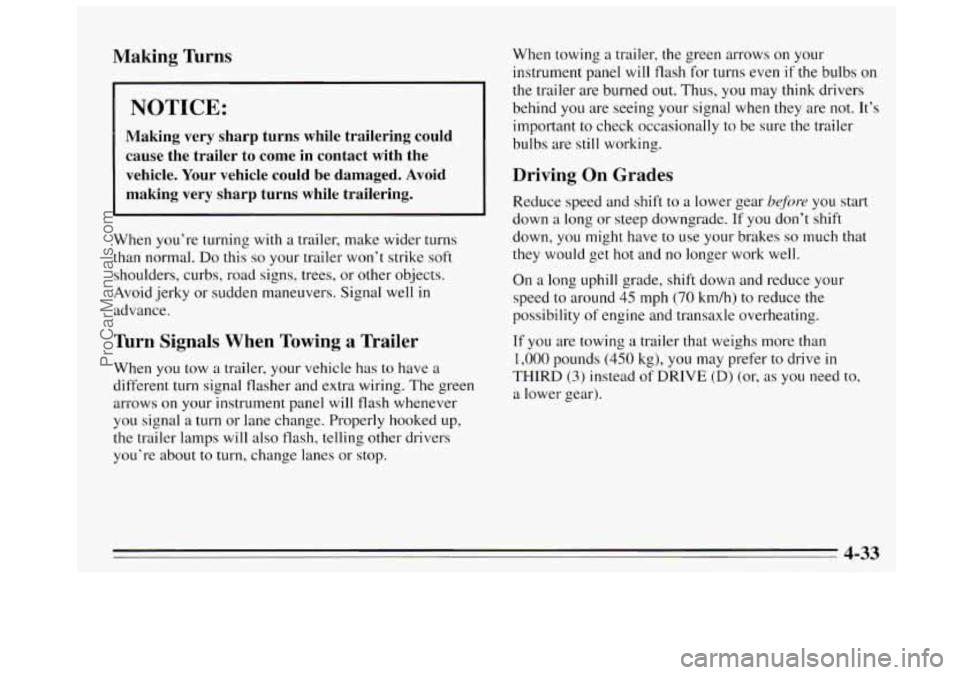 BUICK REGAL 1995  Owners Manual Making Turns 
NOTICE: 
Making  very  sharp turns  while  trailering  could 
cause  the  trailer to come  in contact  with  the 
vehicle.  Your vehicle  could  be  damaged.  Avoid 
making  very  sharp 
