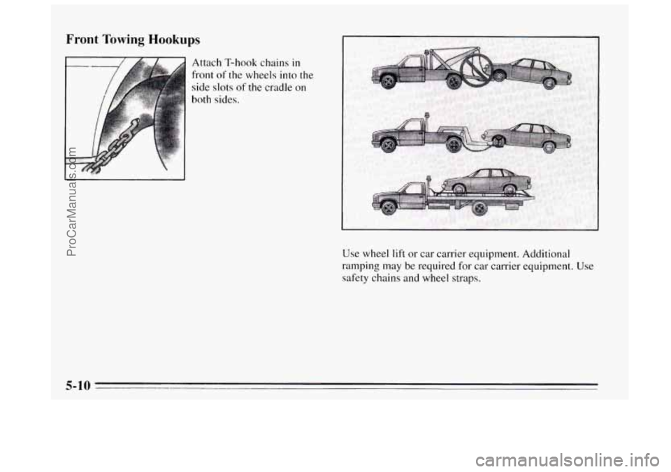 BUICK REGAL 1995  Owners Manual r ront Towing Hookups 
Attach T-hook  chains in 
front of the wheels into the 
side  slots 
of the cradle  on 
both  sides. 
I 
Use  wheel  lift or  car  carrier  equipment.  Additional 
ramping  may 