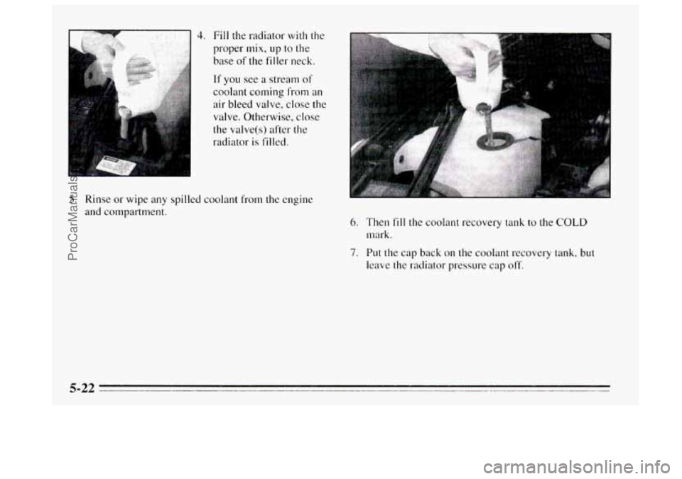 BUICK REGAL 1995 Owners Manual Fill the radiator with the
proper
mix, up to the
base of the filler neck.
If
you see a stream of
coolant coming horn an
air bleed valve, close the
valve. Otherwise, close
the valve(s) BUICK REGAL 1995 Owners Manual Fill the radiator with the
proper
mix, up to the
base of the filler neck.
If
you see a stream of
coolant coming horn an
air bleed valve, close the
valve. Otherwise, close
the valve(s)