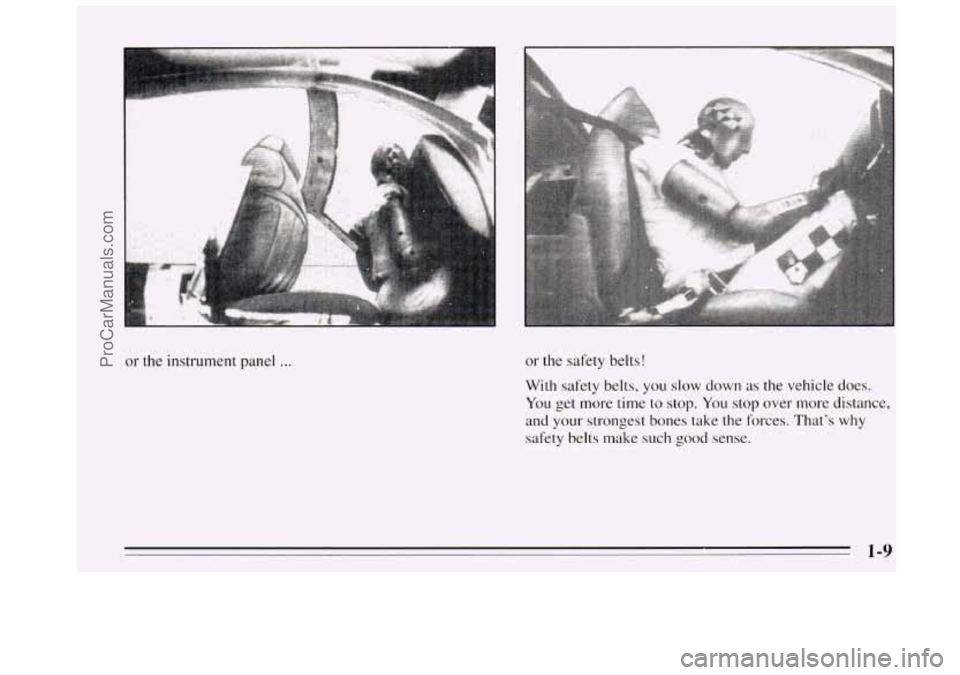 BUICK REGAL 1995 Owners Manual or the  instrument  panel ... or the safety belts! 
With  safety belts, 
you slow down as the vehicle does. 
You get more time to stop. You stop over more distance, 
and your  strongest  bones take th