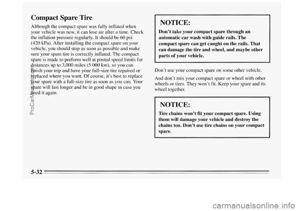 BUICK REGAL 1995 Owners Manual Compact Spare Tire
Although the compact spare was fully inflated when
your vehicle was
new, it can lose air after a time. Check
the inflation pressure regularly. It should be 60 psi
(420 kPa) BUICK REGAL 1995 Owners Manual Compact Spare Tire
Although the compact spare was fully inflated when
your vehicle was
new, it can lose air after a time. Check
the inflation pressure regularly. It should be 60 psi
(420 kPa)