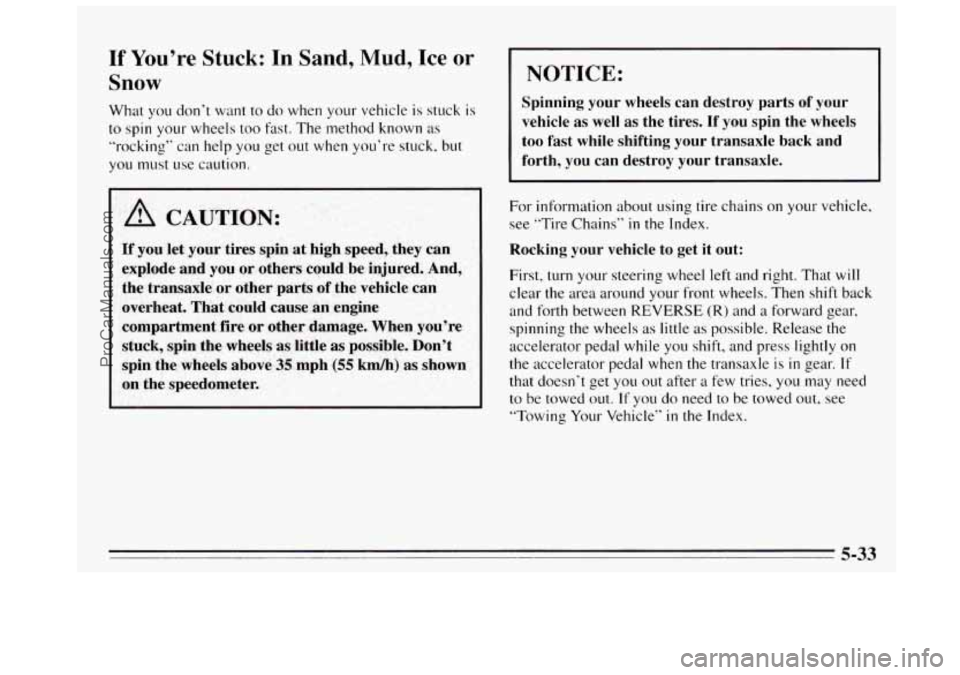 BUICK REGAL 1995 Owners Manual If You’re Stuck: In Sand, Mud, Ice or
Snow
What you don’t want to do when your vehicle is stuck is
to spin your wheels too hst. The method known as
“rocking” can help you get out BUICK REGAL 1995 Owners Manual If You’re Stuck: In Sand, Mud, Ice or
Snow
What you don’t want to do when your vehicle is stuck is
to spin your wheels too hst. The method known as
“rocking” can help you get out