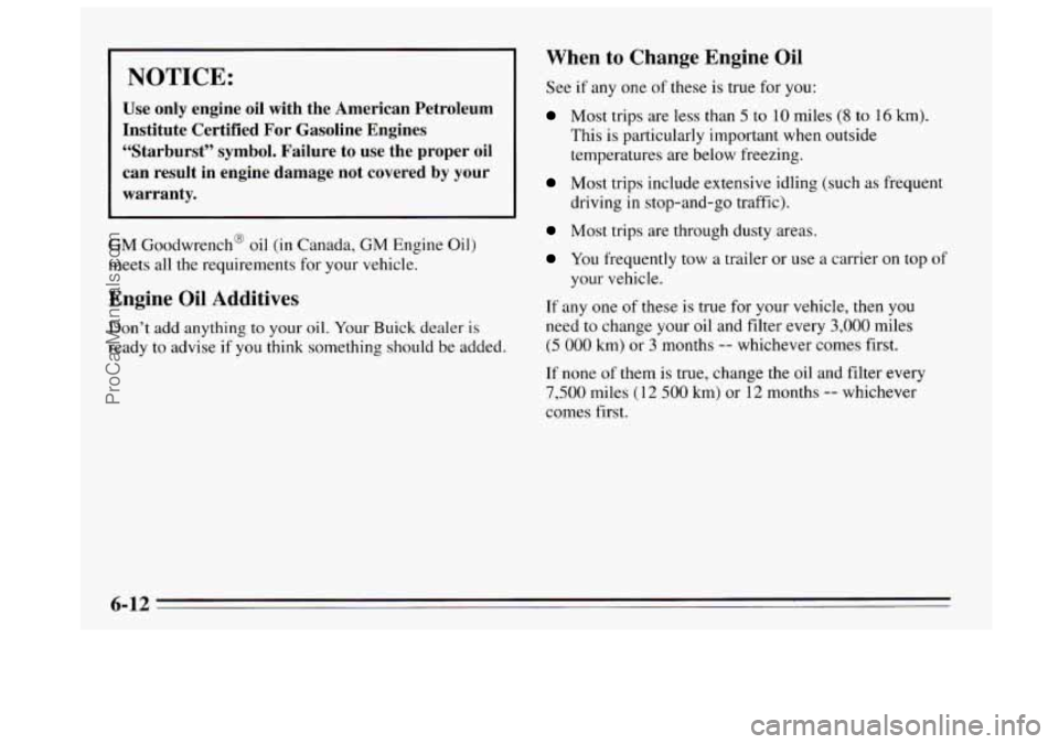 BUICK REGAL 1995 Owners Manual When to Change Engine Oil
See if any one of these is true for you: NOTICE:
Use only engine oil with the American Petroleum
Institute Certified For Gasoline Engines
“Starburst” BUICK REGAL 1995 Owners Manual When to Change Engine Oil
See if any one of these is true for you: NOTICE:
Use only engine oil with the American Petroleum
Institute Certified For Gasoline Engines
“Starburst”