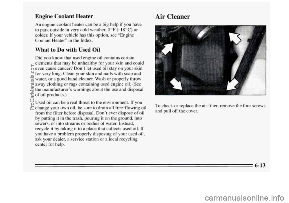 BUICK REGAL 1995 Owners Manual Engine Coolant Heater
An engine coolant heater can be a big help if you have
to park outside in very cold weather,
0 OF (- 1 8 O C) or
colder. If your vehicle has this option, s BUICK REGAL 1995 Owners Manual Engine Coolant Heater
An engine coolant heater can be a big help if you have
to park outside in very cold weather,
0 OF (- 1 8 O C) or
colder. If your vehicle has this option, s