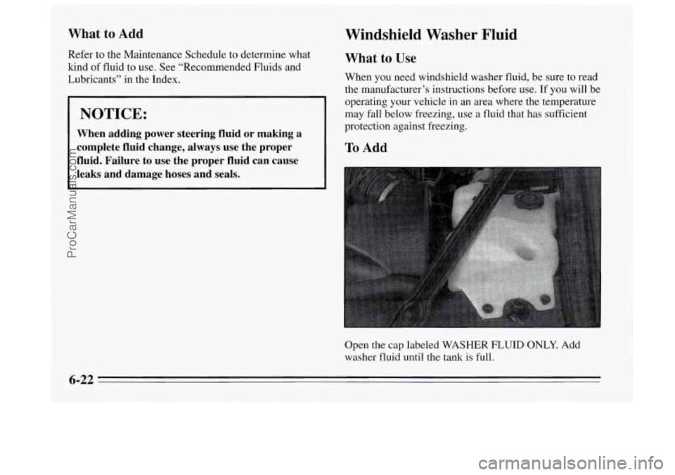 BUICK REGAL 1995 Owners Manual What to Add
Refer to the Maintenance Schedule to determine what
kind of fluid
to use. See “Recommended Fluids and
Lubricants” in the Index.
NOTICE:
When adding power steering fluid BUICK REGAL 1995 Owners Manual What to Add
Refer to the Maintenance Schedule to determine what
kind of fluid
to use. See “Recommended Fluids and
Lubricants” in the Index.
NOTICE:
When adding power steering fluid