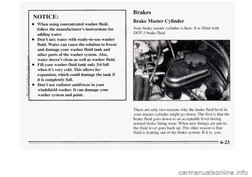 BUICK REGAL 1995 Owners Manual NOTICE:
0
0
0
0
When using concentrated washer fluid,
follow the manufacturer’s instructions for
adding water.
Don’t mix water with ready-to-use washer
fluid. Water can ca BUICK REGAL 1995 Owners Manual NOTICE:
0
0
0
0
When using concentrated washer fluid,
follow the manufacturer’s instructions for
adding water.
Don’t mix water with ready-to-use washer
fluid. Water can ca